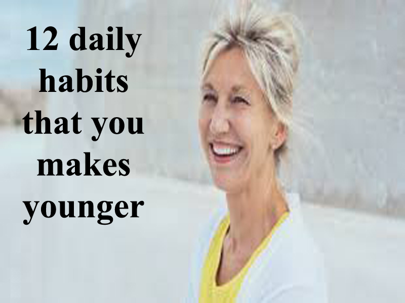 12 daily habits that you makes younger